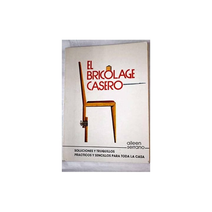 El bricolage casero. Soluciones y truquillos practicos y sencillos para toda la casa